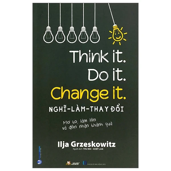 Nghĩ - Làm - Thay Đổi - Think It. Do It. Change It. - Ilja Greskowitz (Mới 100%) Sách tư duy, kỹ năng sống, Văn Lang Books - SÁCH ĐẠI HỌC