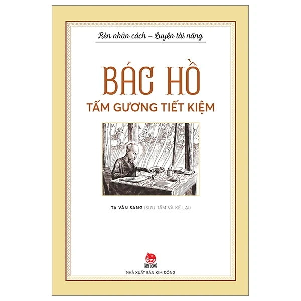 Rèn Nhân Cách - Luyện Tài Năng - Bác Hồ - Tấm Gương Tiết Kiệm - Tạ Văn Sang (Mới 100%) Kiến thức, kỹ năng sống cho trẻ, NXB Kim Đồng - SÁCH ĐẠI HỌC