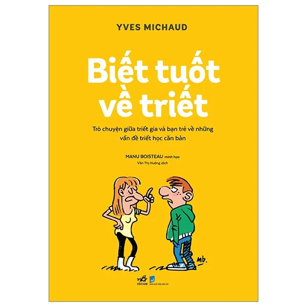 Biết Tuốt Về Triết - Trò Chuyện Giữa Triết Gia Và Bạn Trẻ Về Những Vấn Đề Triết Học Căn Bản - Yves Michaud , Manu Boisteau (Mới 100%) Triết học, Nhã Nam - SÁCH ĐẠI HỌC