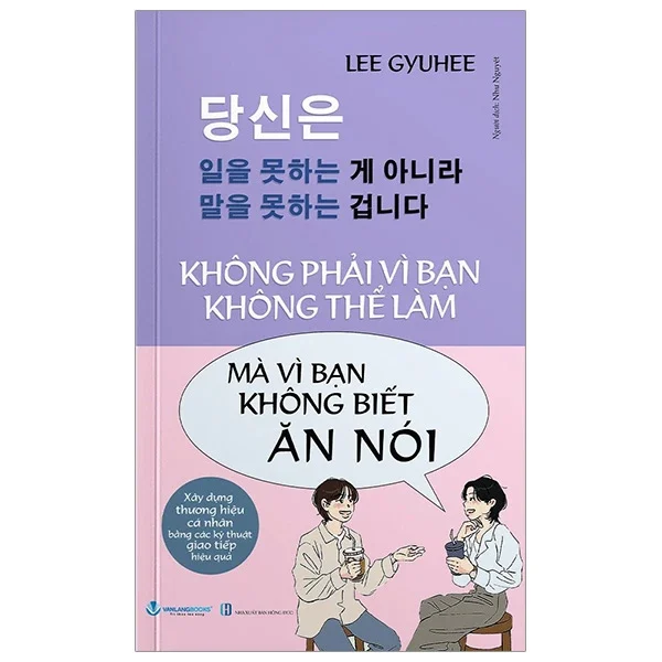 Không Phải Vì Bạn Không Thể Làm Mà Vì Bạn Không Biết Ăn Nói - Lee Gyuhee (Mới 100%) Sách tư duy, kỹ năng sống, Văn Lang Books - SÁCH ĐẠI HỌC