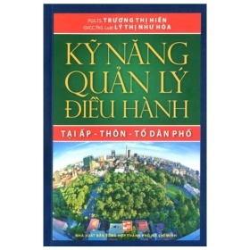 Kỹ Năng Quản Lý Điều Hành Tại Ấp - Thôn - Tổ Dân Phố- Trương Thị Hiền, Lý Thị Như Hòa (Mới 100%) Quản trị, lãnh đạo, NXB Tổng Hợp TPHCM - SÁCH ĐẠI HỌC