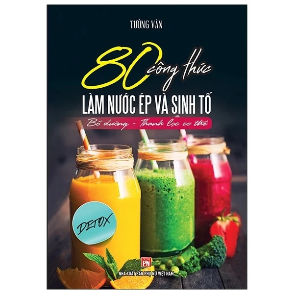 80 Công Thức Làm Nước Ép Và Sinh Tố - Bổ Dưỡng Và Thanh Lọc Cơ Thể - Tường Vân (Mới 100%) Sách nấu ăn, NXB Phụ Nữ - SÁCH ĐẠI HỌC