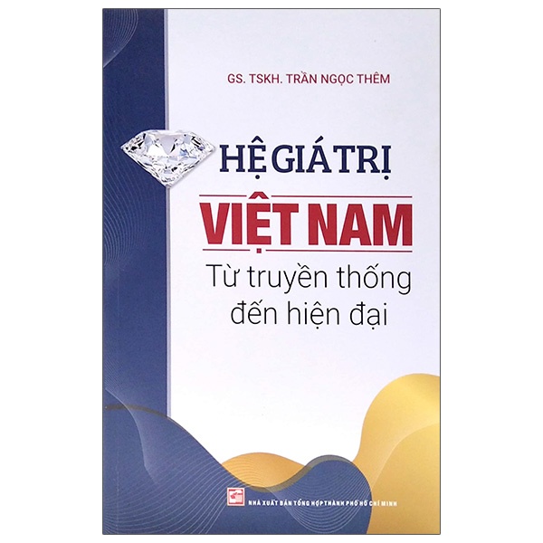 Hệ Giá Trị Việt Nam - Từ Truyền Thống Đến Hiện Đại - GS TSKH Trần Ngọc Thêm (Mới 100%) Sách địa danh, du lịch, NXB Tổng Hợp TPHCM - SÁCH ĐẠI HỌC
