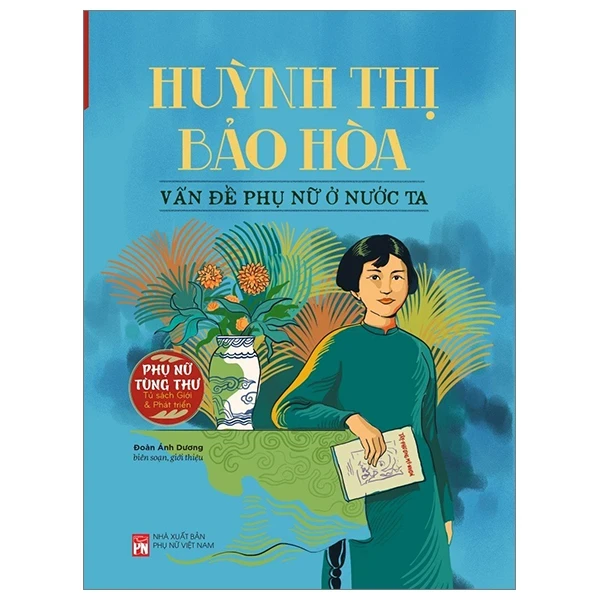 Phụ Nữ Tùng Thư - Huỳnh Thị Bảo Hòa - Vấn Đề Phụ Nữ Ở Nước Ta - Huỳnh Thị Bảo Hòa, Đoàn Ánh Dương (Mới 100%) Phóng sự, ký sự, phê bình văn học, NXB Phụ Nữ - SÁCH ĐẠI HỌC