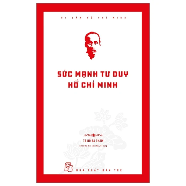 Di Sản Hồ Chí Minh - Sức Mạnh Tư Duy Hồ Chí Minh - TS Hồ Bá Thâm (Mới 100%) Triết học, NXB Trẻ - SÁCH ĐẠI HỌC