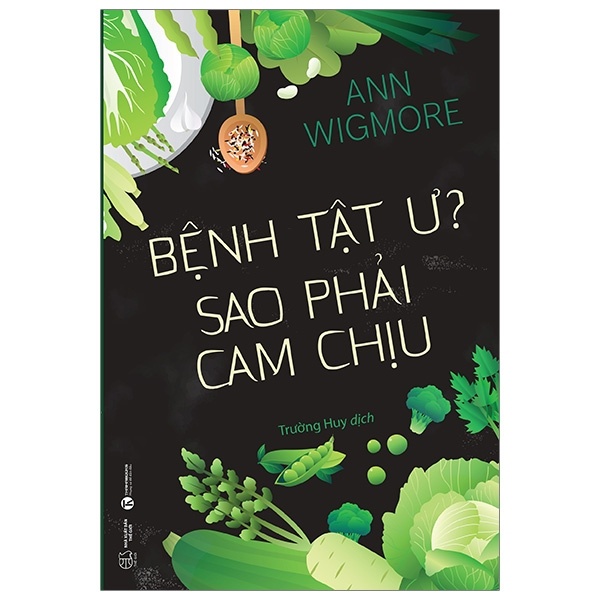 Bệnh Tật Ư? Sao Phải Cam Chịu - Anna Wigmore (Mới 100%) Sách y học hiện đại, Thái Hà Books - SÁCH ĐẠI HỌC