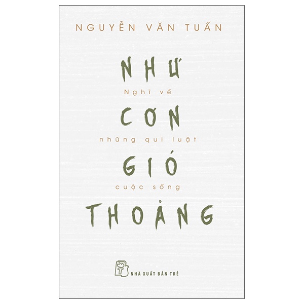 Như Cơn Gió Thoảng - Nghĩ Về Những Qui Luật Cuộc Sống - Nguyễn Văn Tuấn (Mới 100%) Tiểu thuyết, NXB Trẻ - SÁCH ĐẠI HỌC