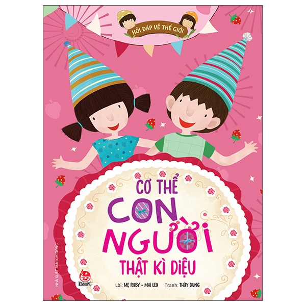 Hỏi Đáp Về Thế Giới - Cơ Thể Con Người Thật Kì Diệu - Mẹ Ruby, Mai Leo, Thùy Dung (Mới 100%) Kiến thức bách khoa, NXB Kim Đồng - SÁCH ĐẠI HỌC