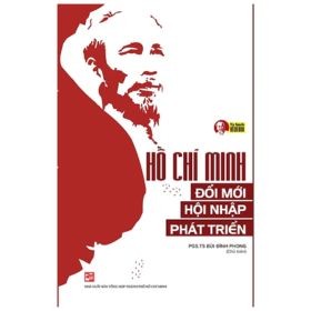 Hồ Chí Minh - Đổi Mới - Hội Nhập - Phát Triển - PGS. TS. Bùi Đình Phong (Mới 100%) Lịch sử, địa lí Việt Nam, NXB Tổng Hợp TPHCM - SÁCH ĐẠI HỌC