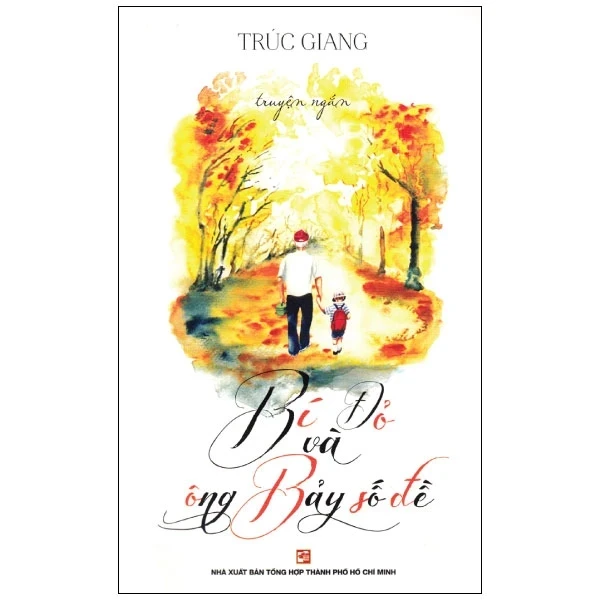 Bí Đỏ Và Ông Bảy Số Đề - Trúc Giang (Mới 100%) Truyện ngắn, tản văn, NXB Tổng Hợp TPHCM - SÁCH ĐẠI HỌC