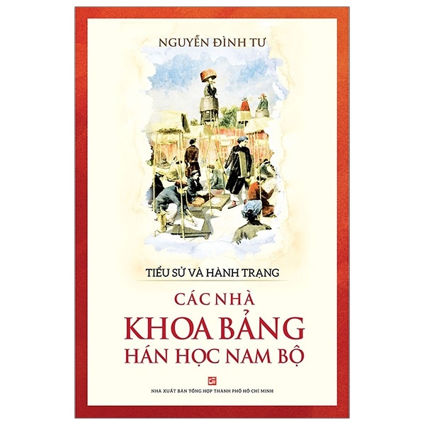 Tiểu Sử Và Hành Trạng Các Nhà Khoa Bảng Hán Học Nam Bộ - Nguyễn Đình Tư (Mới 100%) Lịch sử, địa lí Việt Nam, NXB Tổng Hợp TPHCM - SÁCH ĐẠI HỌC