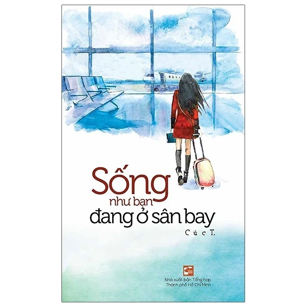 Sống Như Bạn Đang Ở Sân Bay - Cúc T. (Mới 100%) Truyện ngắn, tản văn, NXB Tổng Hợp TPHCM - SÁCH ĐẠI HỌC