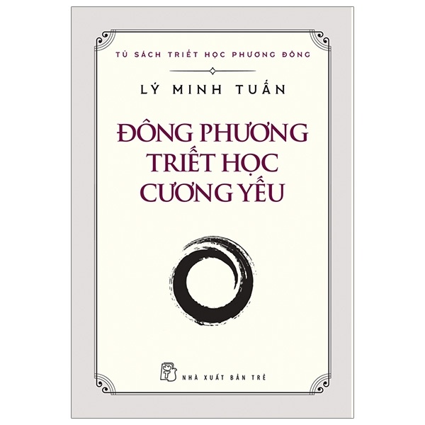 Tủ Sách Triết Học Phương Đông - Đông Phương Triết Học Cương Yếu - Lý Minh Tuấn (Mới 100%) Triết học, NXB Trẻ - SÁCH ĐẠI HỌC