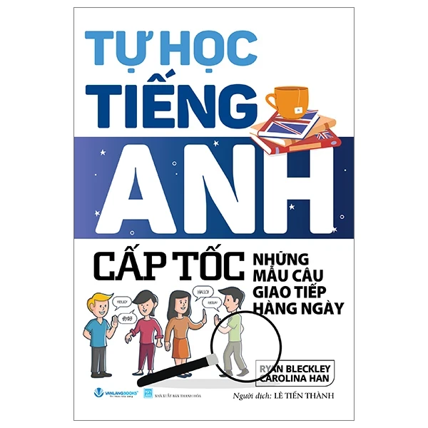 Tự Học Tiếng Anh Cấp Tốc - Những Mẫu Câu Giao Tiếp Hàng Ngày - Ryan Bleckley, Carolina Han (Mới 100%) Tiếng Anh, Văn Lang Books - SÁCH ĐẠI HỌC