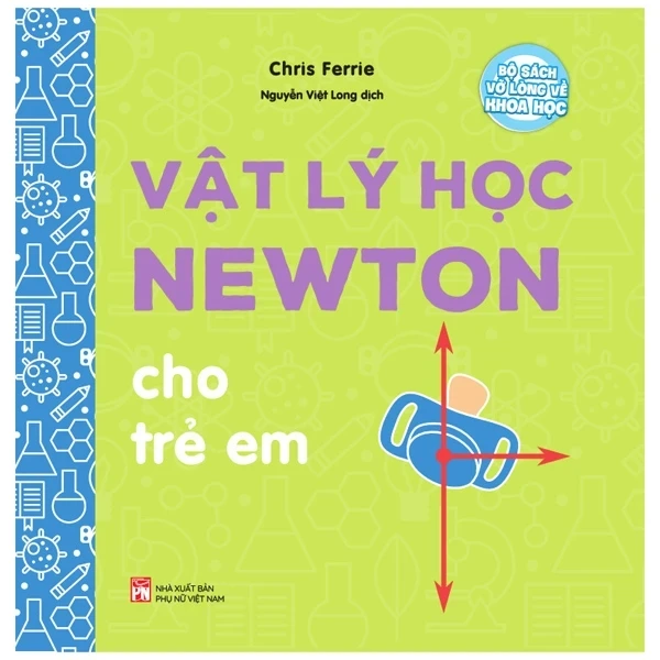 Bộ Sách Vỡ Lòng Về Khoa Học - Vật Lý Học Newton Cho Trẻ Em - Chris Ferrie (Mới 100%) Kiến thức bách khoa, NXB Phụ Nữ - SÁCH ĐẠI HỌC