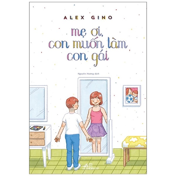 Mẹ Ơi, Con Muốn Làm Con Gái - Alex Gino (Mới 100%) Sách tâm lý, Nhã Nam - SÁCH ĐẠI HỌC