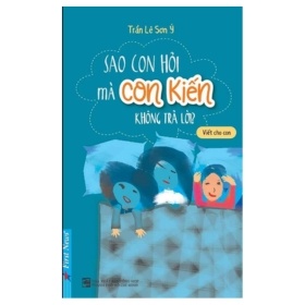 Sao Con Hỏi Mà Con Kiến Không Trả Lời ? - Trần Lê Sơn Ý (Mới 100%) Cẩm nang làm cha mẹ, First News - SÁCH ĐẠI HỌC