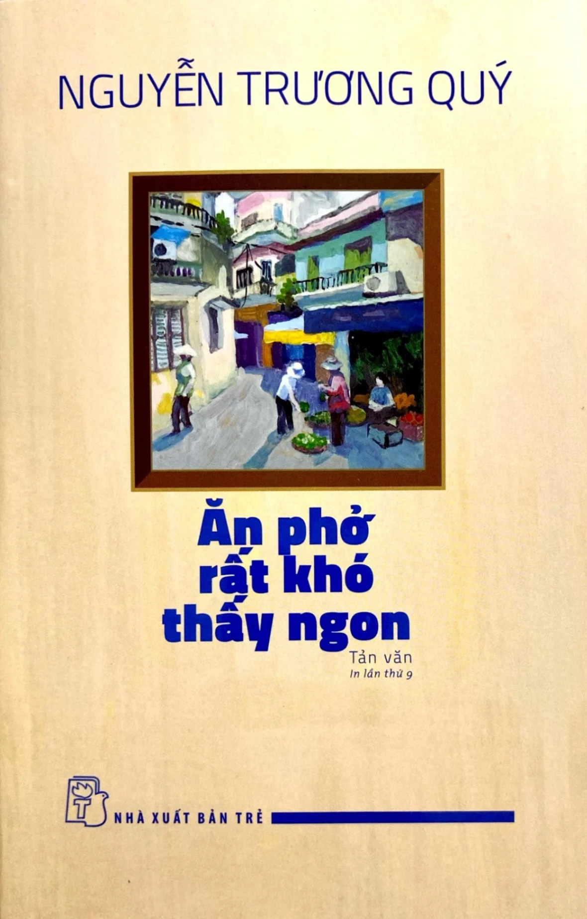 Ăn Phở Rất Khó Thấy Ngon - Nguyễn Trương Quý (Mới 100%) Truyện ngắn, tản văn, NXB Trẻ - SÁCH ĐẠI HỌC