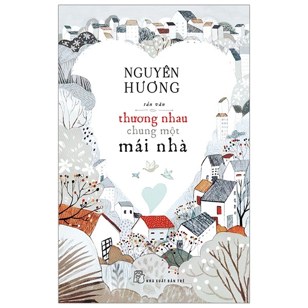 Thương Nhau Chung Một Mái Nhà - Nguyên Hương (Mới 100%) Truyện ngắn, tản văn, NXB Trẻ - SÁCH ĐẠI HỌC