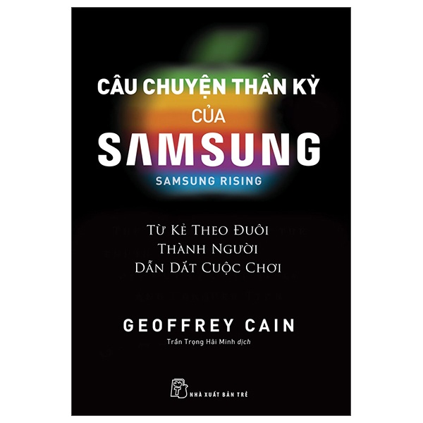 Câu Chuyện Thần Kỳ Của Samsung: Từ Kẻ Theo Đuôi Thành Người Dẫn Dắt - Geoffrey Cain (Mới 100%) Nhân vật, bài học kinh doanh, NXB Trẻ - SÁCH ĐẠI HỌC