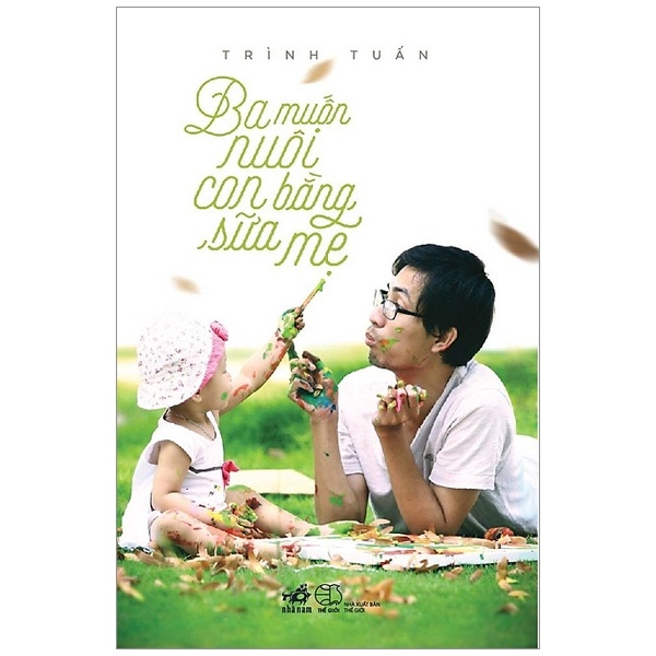 Ba Muốn Nuôi Con Bằng Sữa Mẹ - Trình Tuấn (Mới 100%) Dinh dưỡng, sức khỏe cho trẻ, Nhã Nam - SÁCH ĐẠI HỌC