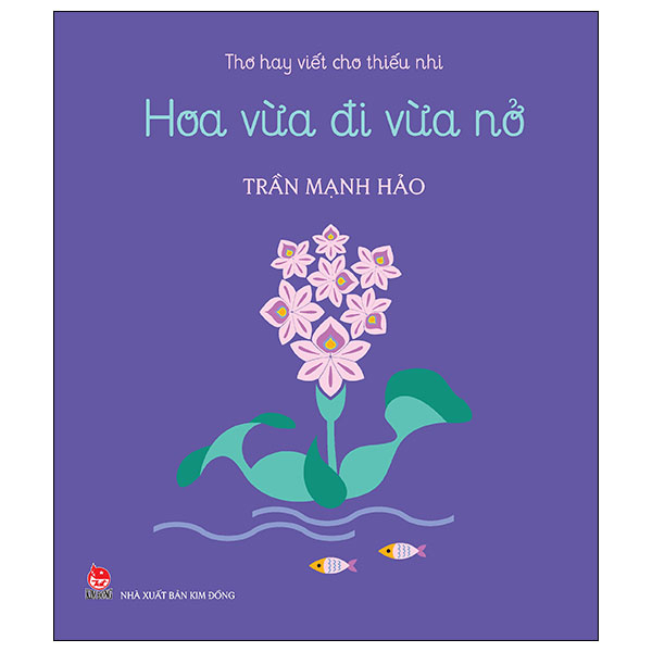 Thơ Hay Viết Cho Thiếu Nhi - Hoa Vừa Đi Vừa Nở - Trần Mạnh Hảo (Mới 100%) Thơ ca, tục ngữ, ca dao, thành ngữ, NXB Kim Đồng - SÁCH ĐẠI HỌC