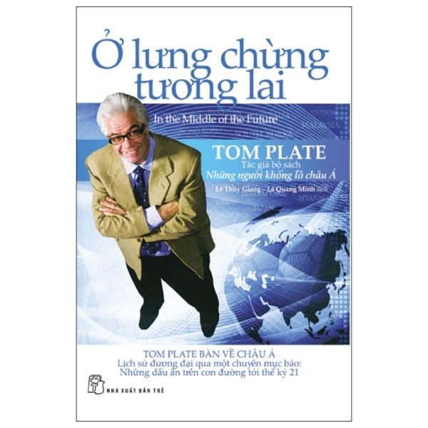 Ở Lưng Chừng Tương Lai - Tom Plate (Mới 100%) Lịch sử, địa lí thế giới, NXB Trẻ - SÁCH ĐẠI HỌC