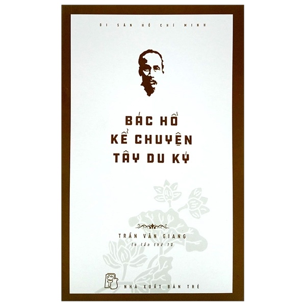 Di Sản Hồ Chí Minh - Bác Hồ Kể Chuyện Tây Du Ký - Trần Văn Giang (Mới 100%) Tiểu sử, hồi ký, NXB Trẻ - SÁCH ĐẠI HỌC