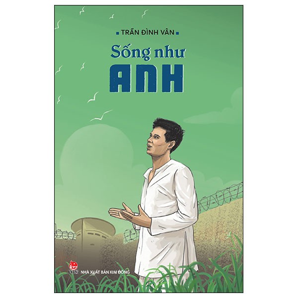 Sống Như Anh - Trần Đình Vân (Mới 100%) Lý luận chính trị, NXB Kim Đồng - SÁCH ĐẠI HỌC