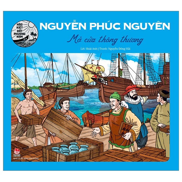 Hào Kiệt Đất Phương Nam - Nguyễn Phúc Nguyên - Mở Cửa Thông Thương - Hoài Anh, Nguyễn Đông Hải (Mới 100%) Truyện thiếu nhi, NXB Kim Đồng - SÁCH ĐẠI HỌC