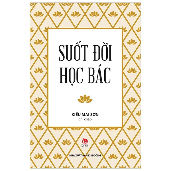 Suốt Đời Học Bác - Kiều Mai Sơn (Mới 100%) Lý luận chính trị, NXB Kim Đồng - SÁCH ĐẠI HỌC