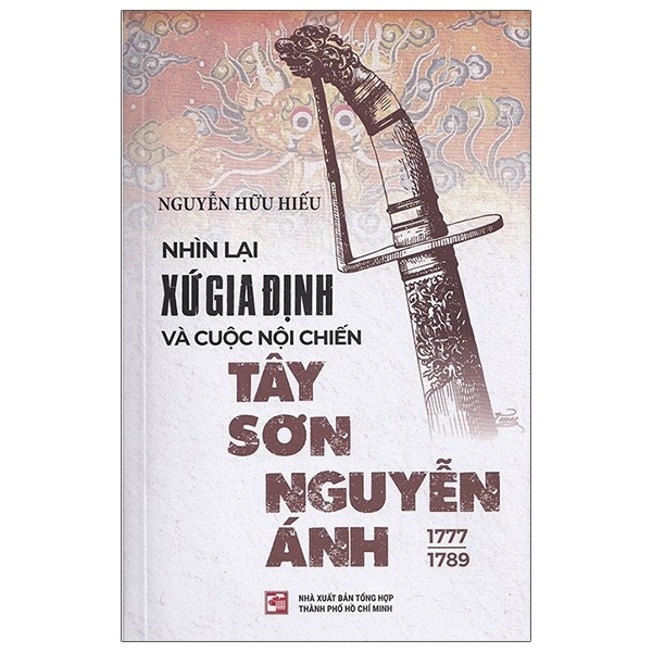 Nhìn Lại Xứ Gia Định Và Cuộc Nội Chiến Tây Sơn-Nguyễn Ánh (1777-1989) - Nguyễn Hữu Hiếu (Mới 100%) Lịch sử, địa lí Việt Nam, NXB Tổng Hợp TPHCM - SÁCH ĐẠI HỌC