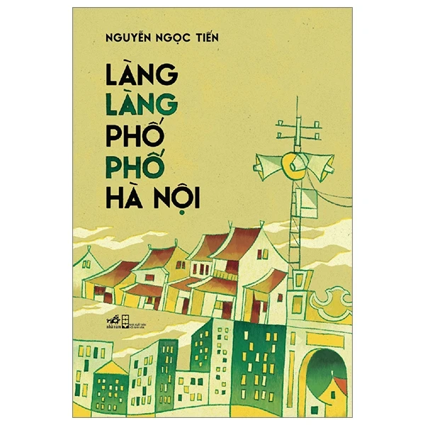 Làng Làng Phố Phố Hà Nội - Nguyễn Ngọc Tiến (Mới 100%) Sách địa danh, du lịch, Nhã Nam - SÁCH ĐẠI HỌC
