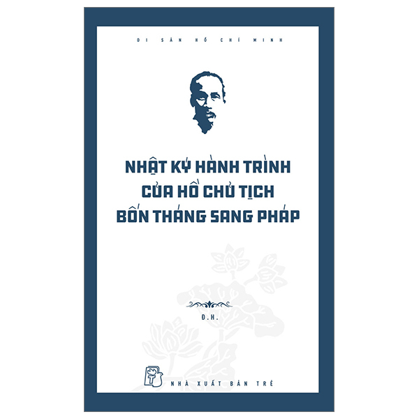 Di Sản Hồ Chí Minh - Nhật Ký Hành Trình Của Hồ Chủ Tịch Bốn Tháng Sang Pháp - Đ. H. (Mới 100%) Tiểu sử, hồi ký, NXB Trẻ - SÁCH ĐẠI HỌC