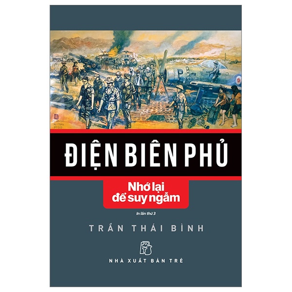 Điện Biên Phủ - Nhớ Lại Để Suy Ngẫm - Trần Thái Bình (Mới 100%) Lịch sử, địa lí Việt Nam, NXB Trẻ - SÁCH ĐẠI HỌC