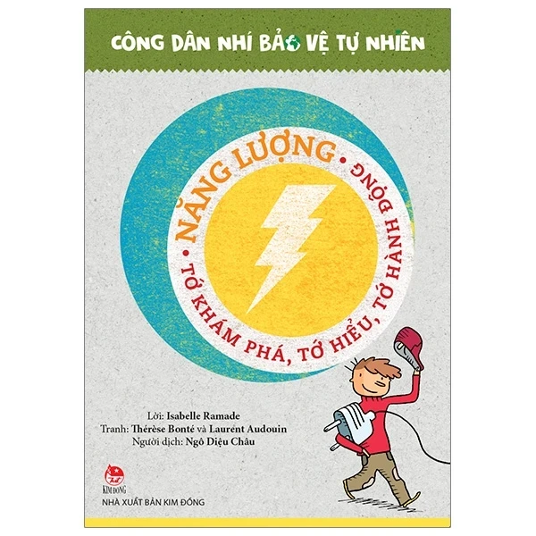 Công Dân Nhí Bảo Vệ Tự Nhiên - Năng Lượng - Tớ Khám Phá, Tớ Hiểu, Tớ Hành Động - Laurent Audouin, Isabelle Ramade, Thérèse Bonté (Mới 100%) Kiến thức, kỹ năng sống cho trẻ, NXB Kim Đồng - SÁCH ĐẠI HỌC