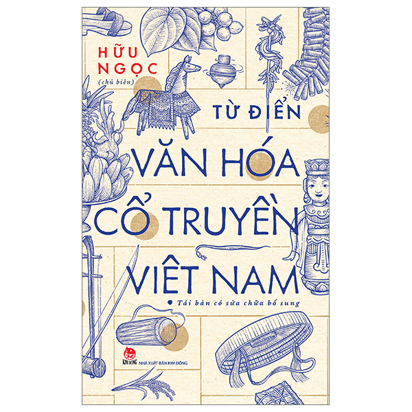 Từ Điển Văn Hóa Cổ Truyền Việt Nam - Hữu Ngọc (Mới 100%) Lịch sử, địa lí Việt Nam, NXB Kim Đồng - SÁCH ĐẠI HỌC