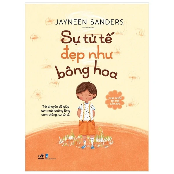 Phát Triển Trí Tuệ Cảm Xúc - Sự Tử Tế Đẹp Như Bông Hoa - Jayneen Sanders (Mới 100%) Kiến thức, kỹ năng sống cho trẻ, Nhã Nam - SÁCH ĐẠI HỌC