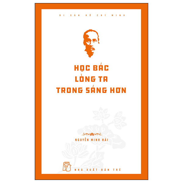 Di Sản Hồ Chí Minh - Học Bác Lòng Ta Trong Sáng Hơn - Nguyễn Minh Hải (Mới 100%) Triết học, NXB Trẻ - SÁCH ĐẠI HỌC