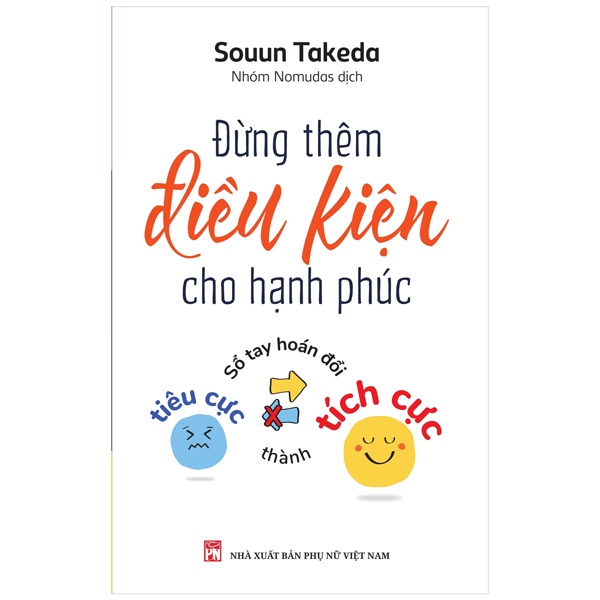 Đừng Thêm Điều Kiện Cho Hạnh Phúc - Sổ Tay Hoán Đổi Tiêu Cực Thành Tích Cực - Souun Takeda (Mới 100%) Sách tư duy, kỹ năng sống, NXB Phụ Nữ - SÁCH ĐẠI HỌC