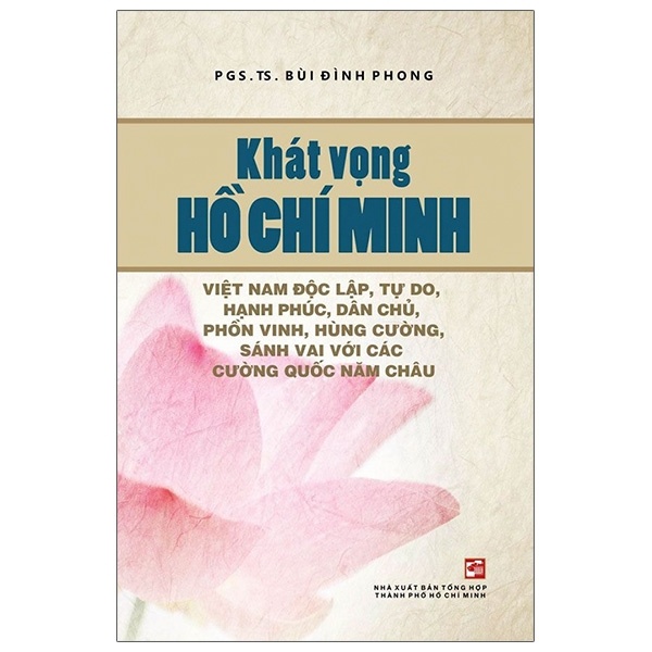 Khát Vọng Hồ Chí Minh - Việt Nam Độc Lập, Tự Do, Hạnh Phúc, Dân Chủ, Phồn Vinh, Hùng Cường, Sánh Vai Với Các Cường Quốc Năm Châu - PGS. TS. Bùi Đình Phong (Mới 100%) Triết học, NXB Tổng Hợp TPHCM - SÁCH ĐẠI HỌC