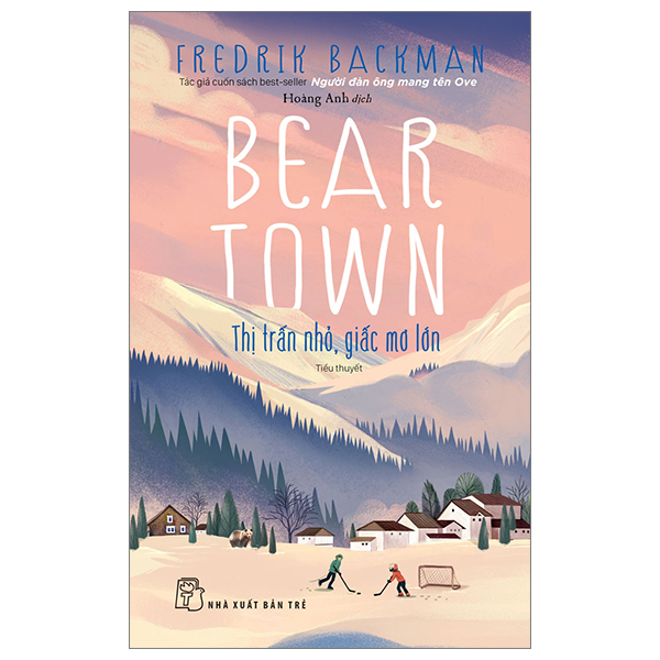 Beartown - Thị Trấn Nhỏ, Giấc Mơ Lớn - Fredrik Backman (Mới 100%) Tiểu thuyết, NXB Trẻ - SÁCH ĐẠI HỌC
