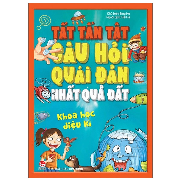 Tất Tần Tật Câu Hỏi Độc Đáo Nhất Quả Đất - Khoa Học Diệu Kì - Bing He (Mới 100%) Kiến thức bách khoa, NXB Kim Đồng - SÁCH ĐẠI HỌC