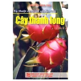 Kỹ Thuật Canh Tác Cây Ăn Trái - Cây Thanh Long - Nguyễn Danh Vàn (Mới 100%) Sách nông, lâm, ngư nghiệp, NXB Tổng Hợp TPHCM - SÁCH ĐẠI HỌC