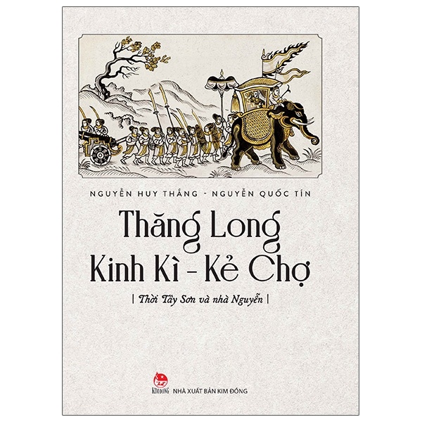 Thăng Long Kinh Kì - Kẻ Chợ - Tây Sơn Và Nhà Nguyễn - Nguyễn Quốc Tín, Nguyễn Huy Thắng (Mới 100%) Lịch sử, địa lí Việt Nam, NXB Kim Đồng - SÁCH ĐẠI HỌC