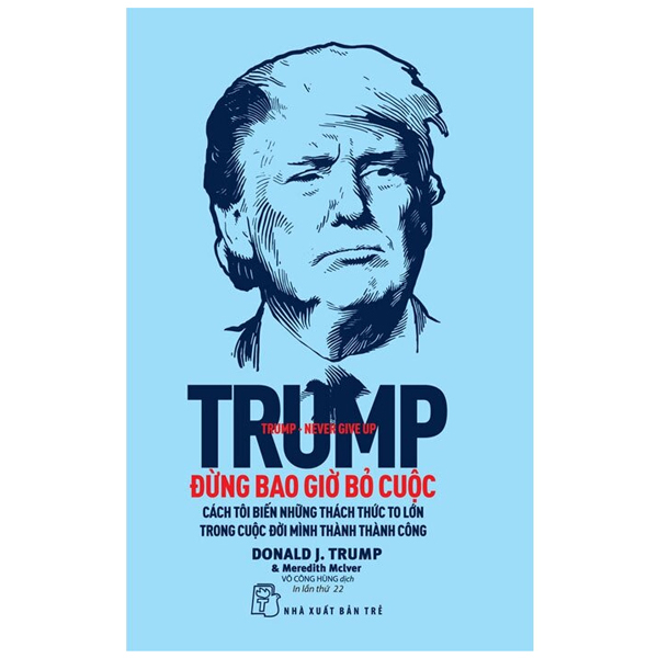 Trump - Đừng Bao Giờ Bỏ Cuộc - Donald J.Trump, Meredith Mclver (Mới 100%) Nhân vật, bài học kinh doanh, NXB Trẻ - SÁCH ĐẠI HỌC
