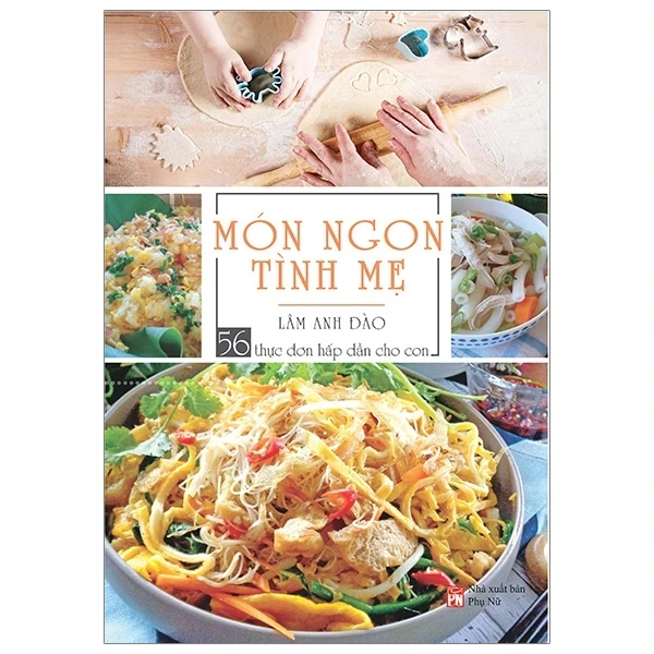 Món Ngon Tình Mẹ - 56 Thực Đơn Hấp Dẫn Cho Con - Lâm Anh Đào (Mới 100%) Sách nấu ăn, NXB Phụ Nữ - SÁCH ĐẠI HỌC