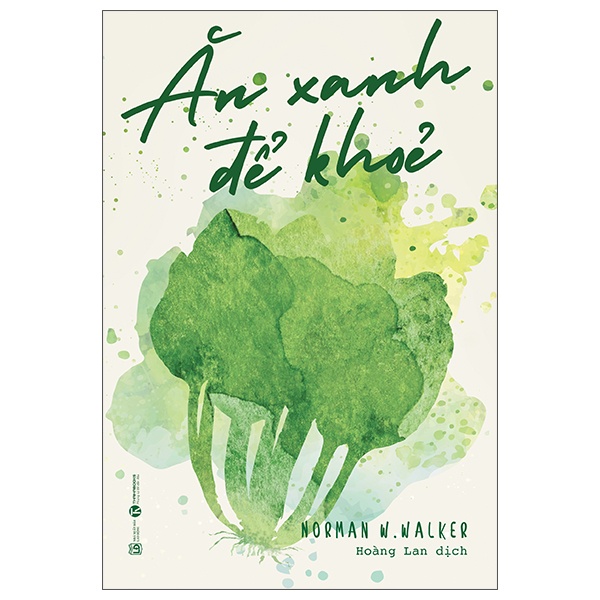 Ăn Xanh Để Khỏe - Norman W. Walker (Mới 100%) Sách y học hiện đại, Thái Hà Books - SÁCH ĐẠI HỌC