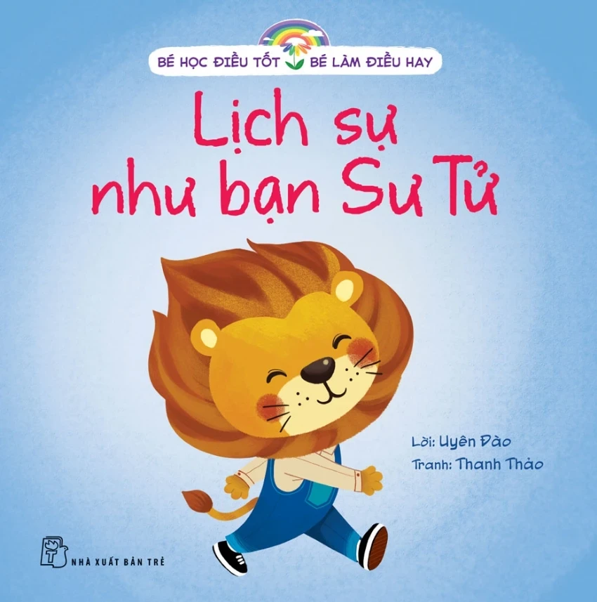 Bé Học Điều Tốt - Bé Làm Điều Hay - Lịch Sự Như Bạn Sư Tử - Uyên Đào, Thanh Thảo (Mới 100%) Kiến thức, kỹ năng sống cho trẻ, NXB Trẻ - SÁCH ĐẠI HỌC