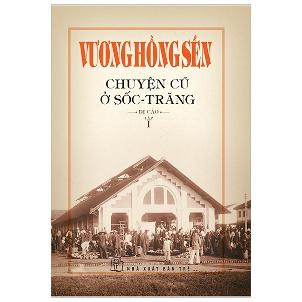 Chuyện Cũ Ở Sốc -Trăng - Di Cảo - Tập 1 - Vương Hồng Sển (Mới 100%) Phóng sự, ký sự, phê bình văn học, NXB Trẻ - SÁCH ĐẠI HỌC